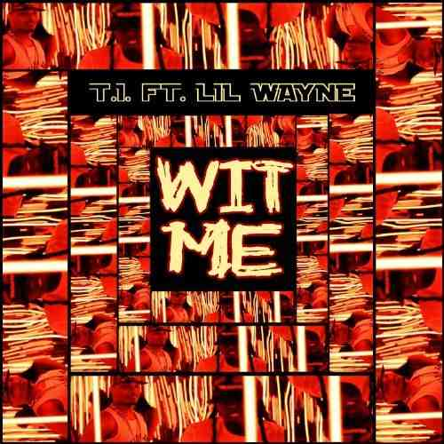 T.I. Feat. Lil Wayne - Wit Me 2013 320 kbps - T.I. Feat. Lil Wayne - Wit Me 2013 320 kbps.png